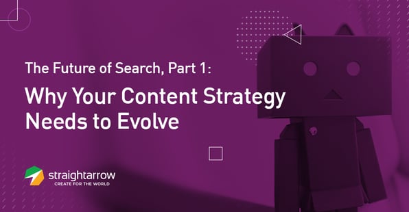 The Future of Search, Part 1: Why Your Content Strategy Needs to Evolve