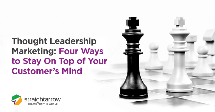 Thought Leadership Marketing - Four Ways to Stay On Top of Your Customer’s Mind