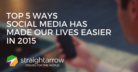 Top 5 Ways Social Media has made our lives easier in 2015