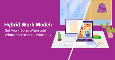 Hybrid Work Model: Get Work Done When and Where You’re Most Productive