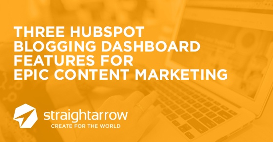 Three HubSpot Blogging Dashboard Features for Epic Content Marketing
