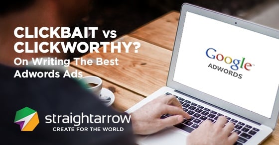 Clickbait vs. Clickworthy? Write The Best Adwords Ads